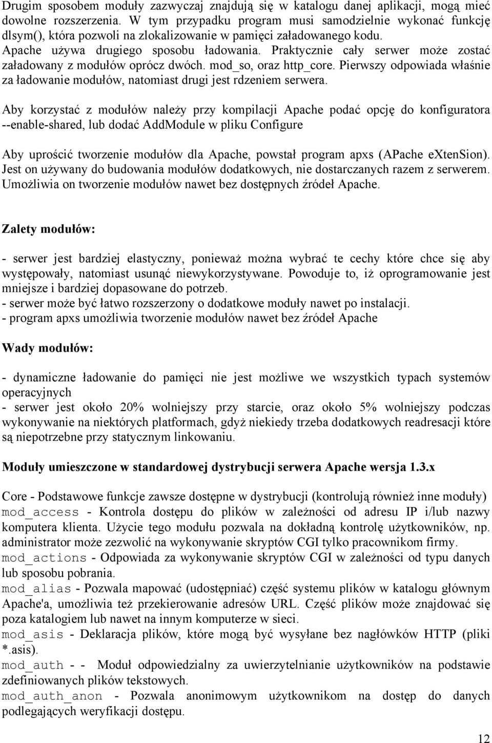 Praktycznie cały serwer może zostać załadowany z modułów oprócz dwóch. mod_so, oraz http_core. Pierwszy odpowiada właśnie za ładowanie modułów, natomiast drugi jest rdzeniem serwera.