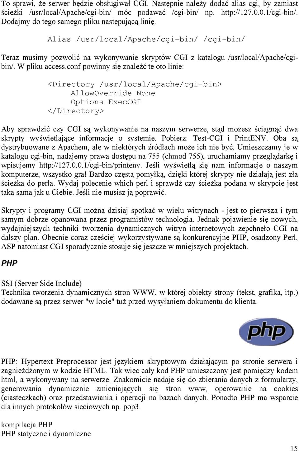 conf powinny się znaleźć te oto linie: <Directory /usr/local/apache/cgi-bin> AllowOverride None Options ExecCGI </Directory> Aby sprawdzić czy CGI są wykonywanie na naszym serwerze, stąd możesz