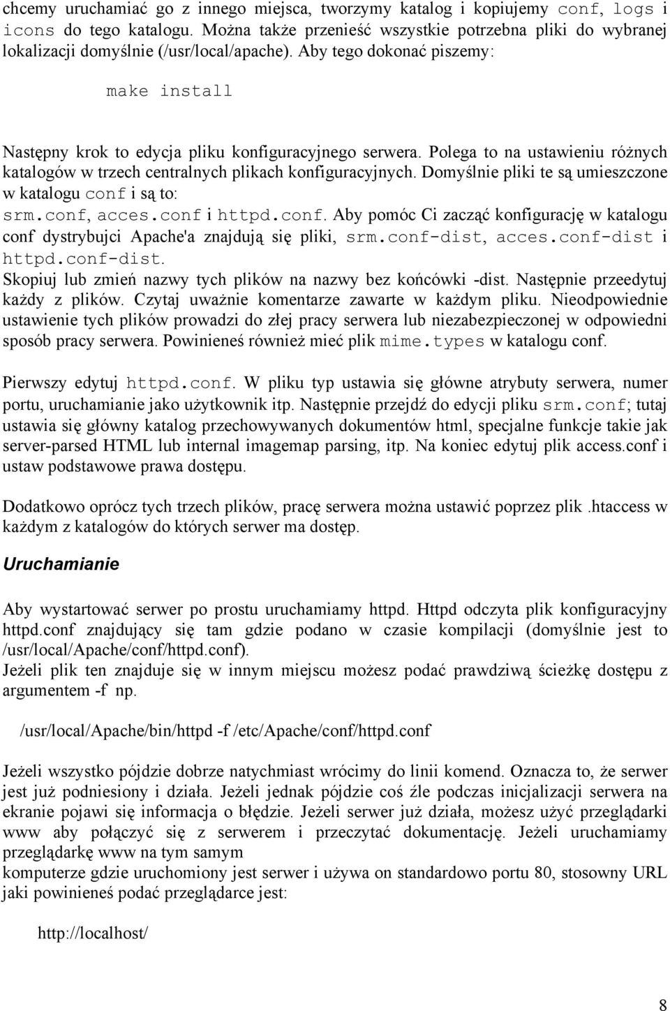 Polega to na ustawieniu różnych katalogów w trzech centralnych plikach konfiguracyjnych. Domyślnie pliki te są umieszczone w katalogu conf 