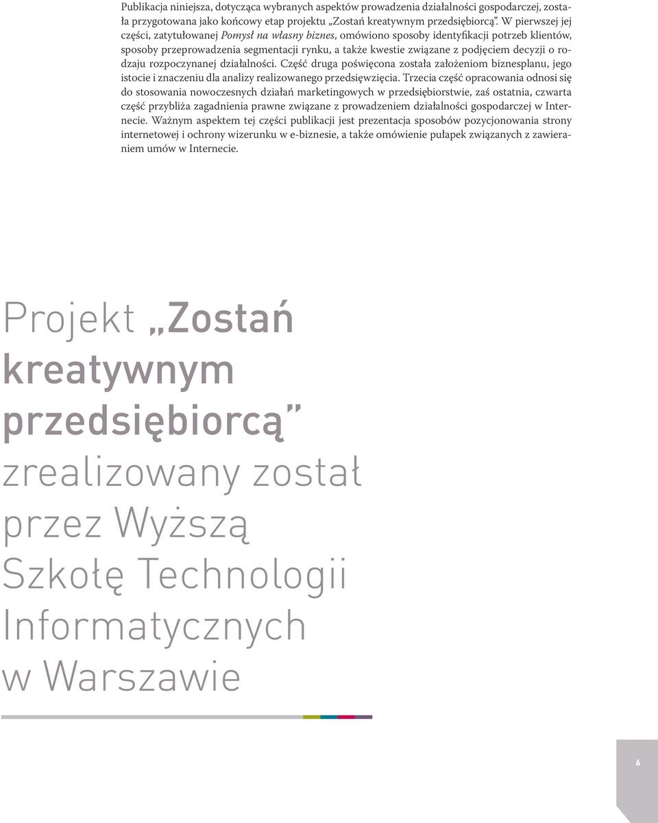 o rodzaju rozpoczynanej działalności. Część druga poświęcona została założeniom biznesplanu, jego istocie i znaczeniu dla analizy realizowanego przedsięwzięcia.