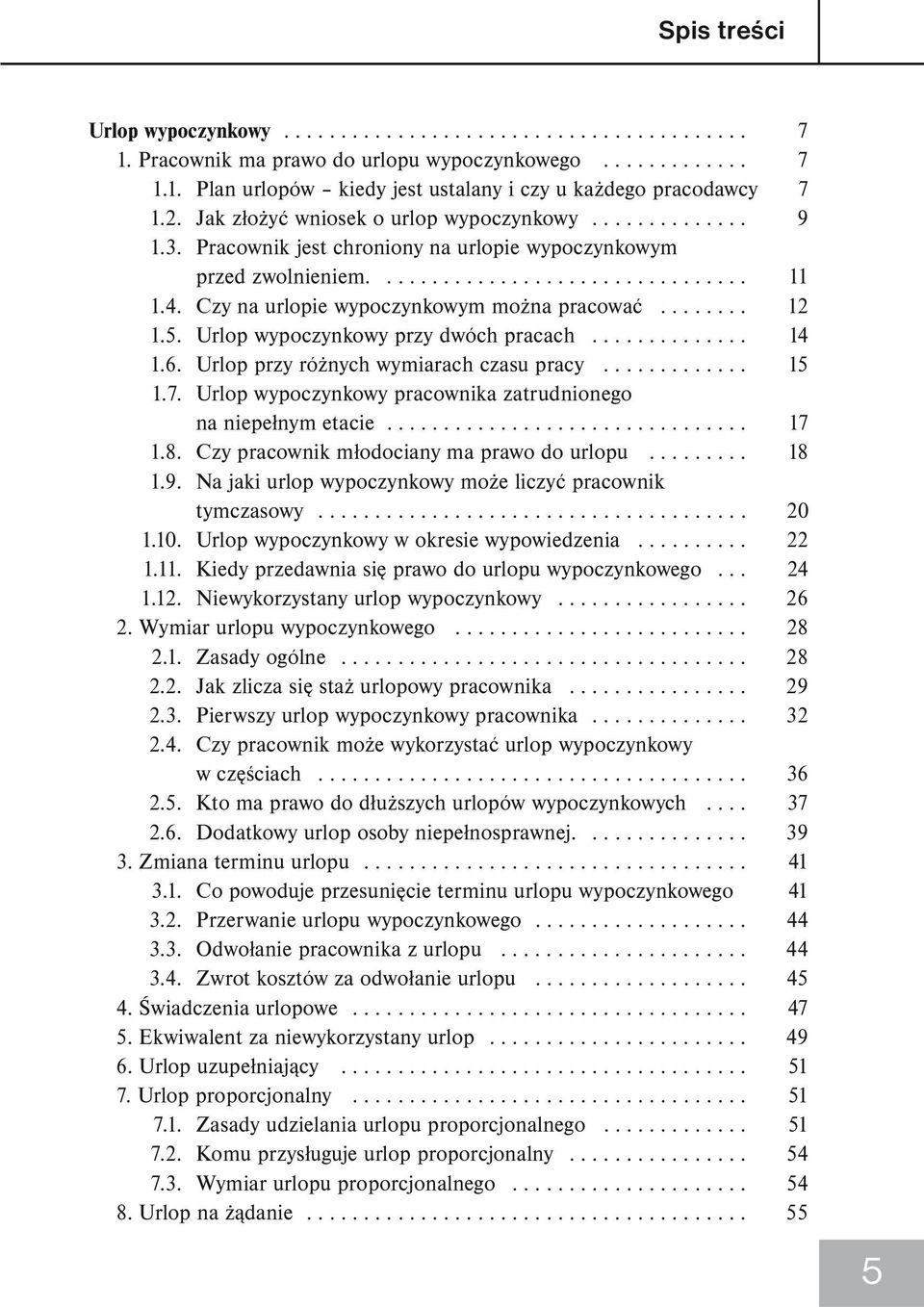 Czy na urlopie wypoczynkowym można pracować........ 12 1.5. Urlop wypoczynkowy przy dwóch pracach.............. 14 1.6. Urlop przy różnych wymiarach czasu pracy............. 15 1.7.