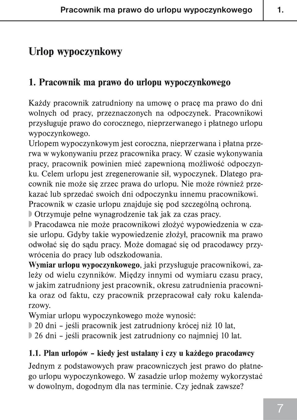 Pracownikowi przysługuje prawo do corocznego, nieprzerwanego i płatnego urlopu wypoczynkowego. Urlopem wypoczynkowym jest coroczna, nieprzerwana i płatna przerwa w wykonywaniu przez pracownika pracy.