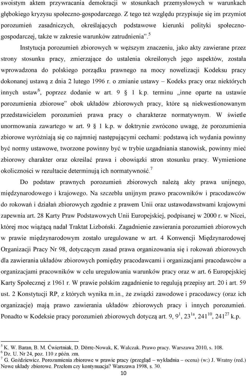 5 Instytucja porozumień zbiorowych w węższym znaczeniu, jako akty zawierane przez strony stosunku pracy, zmierzające do ustalenia określonych jego aspektów, została wprowadzona do polskiego porządku