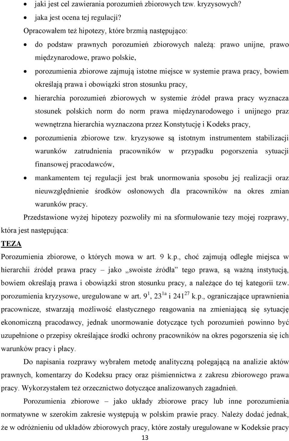 w systemie prawa pracy, bowiem określają prawa i obowiązki stron stosunku pracy, hierarchia porozumień zbiorowych w systemie źródeł prawa pracy wyznacza stosunek polskich norm do norm prawa