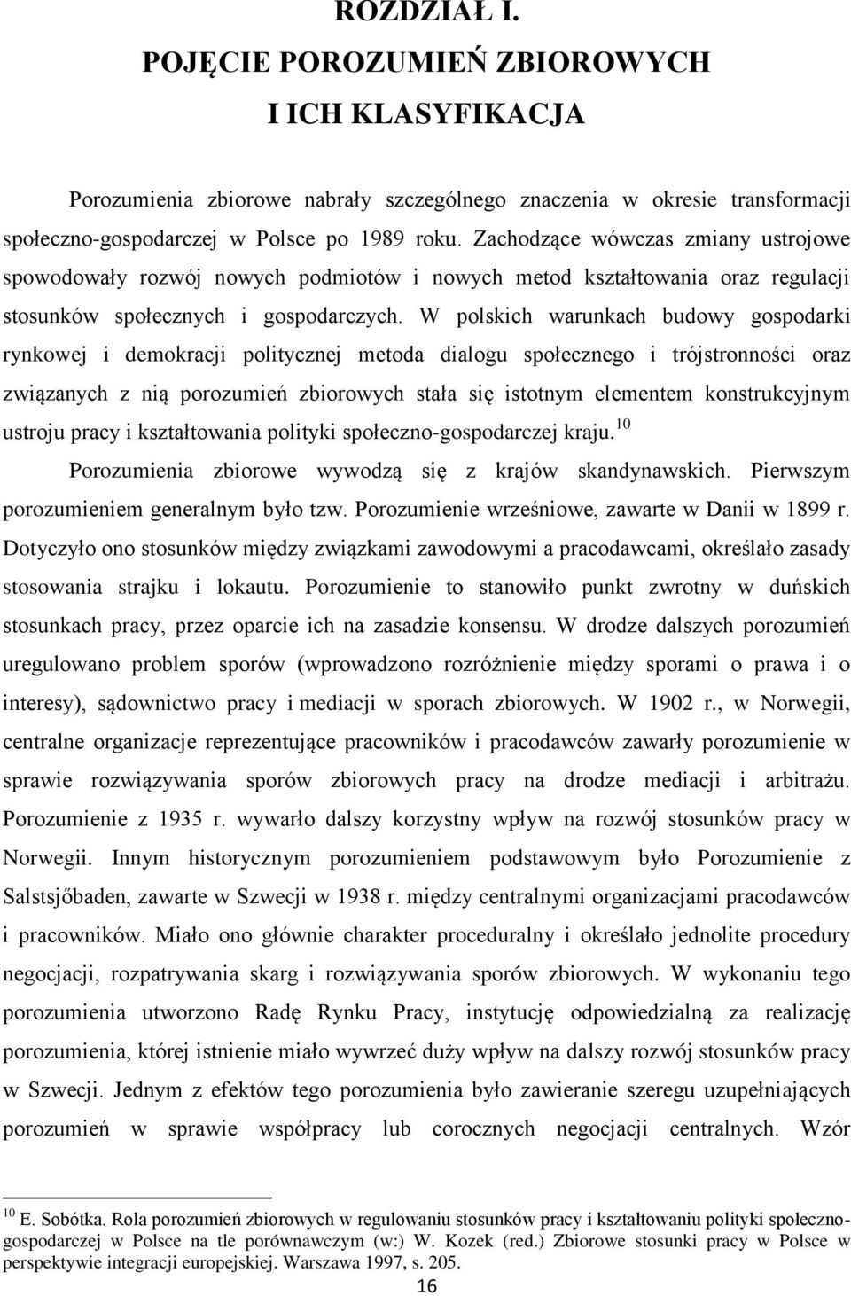 W polskich warunkach budowy gospodarki rynkowej i demokracji politycznej metoda dialogu społecznego i trójstronności oraz związanych z nią porozumień zbiorowych stała się istotnym elementem