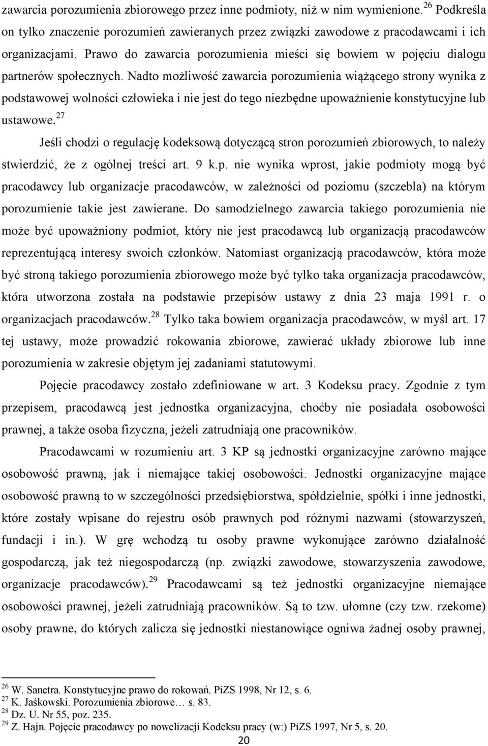 Nadto możliwość zawarcia porozumienia wiążącego strony wynika z podstawowej wolności człowieka i nie jest do tego niezbędne upoważnienie konstytucyjne lub ustawowe.