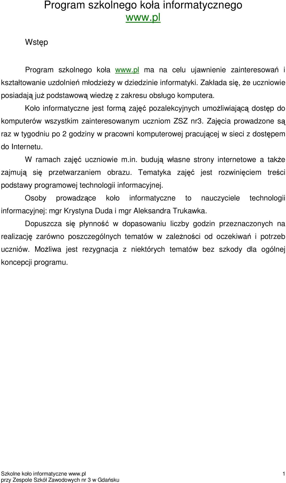 Koło informatyczne jest formą zajęć pozalekcyjnych umożliwiającą dostęp do komputerów wszystkim zainteresowanym uczniom ZSZ nr3.