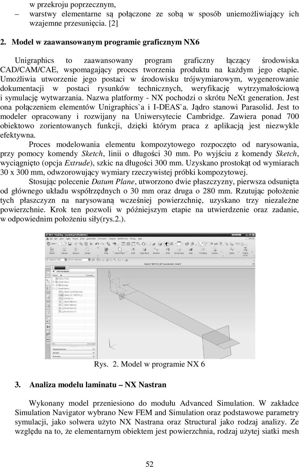 Umożliwia utworzenie jego postaci w środowisku trójwymiarowym, wygenerowanie dokumentacji w postaci rysunków technicznych, weryfikację wytrzymałościową i symulację wytwarzania.