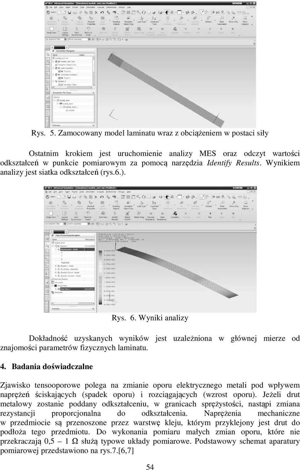 Wynikiem analizy jest siatka odkształceń (rys.6.). Rys. 6. Wyniki analizy Dokładność uzyskanych wyników jest uzależniona w głównej mierze od znajomości parametrów fizycznych laminatu. 4.