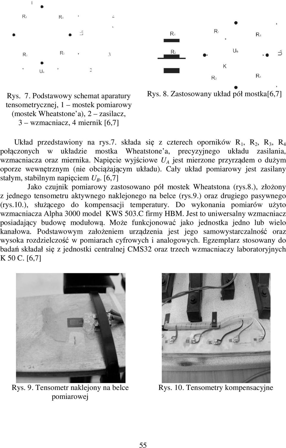 Napięcie wyjściowe U A jest mierzone przyrządem o dużym oporze wewnętrznym (nie obciążającym układu). Cały układ pomiarowy jest zasilany stałym, stabilnym napięciem U B.