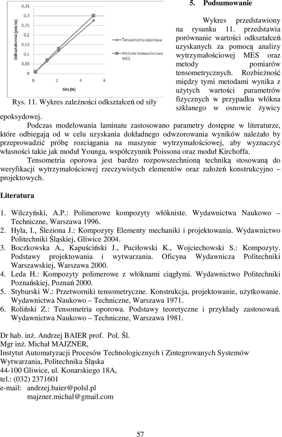 Podczas modelowania laminatu zastosowano parametry dostępne w literaturze, które odbiegają od w celu uzyskania dokładnego odwzorowania wyników należało by przeprowadzić próbę rozciągania na maszynie