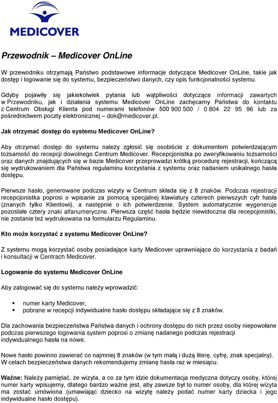 Gdyby pojawiły się jakiekolwiek pytania lub wątpliwości dotyczące informacji zawartych w Przewodniku, jak i działania systemu Medicover OnLine zachęcamy Państwa do kontaktu z Centrum Obsługi Klienta