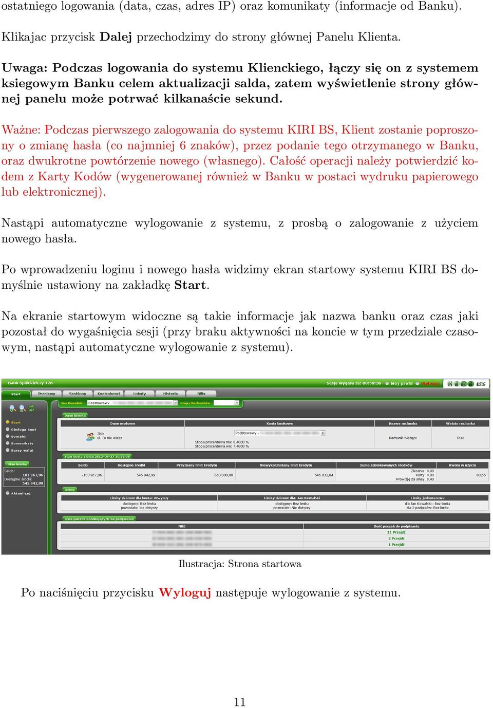 Ważne: Podczas pierwszego zalogowania do systemu KIRI BS, Klient zostanie poproszony o zmianę hasła (co najmniej 6 znaków), przez podanie tego otrzymanego w Banku, oraz dwukrotne powtórzenie nowego