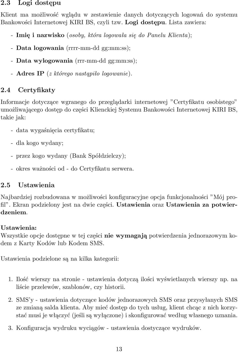 Lista zawiera: - Imię i nazwisko (osoby, która logowała się do Panelu Klienta); - Data logowania (rrrr-mm-dd gg:mm:ss); - Data wylogowania (rrr-mm-dd gg:mm:ss); - Adres IP (z którego nastąpiło