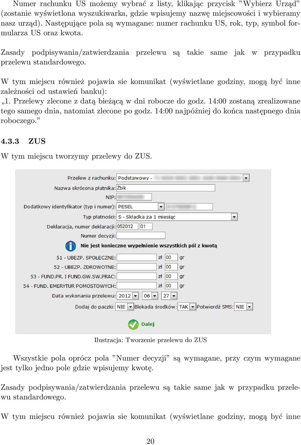 W tym miejscu również pojawia sie komunikat (wyświetlane godziny, mogą być inne zależności od ustawień banku): 1. Przelewy zlecone z datą bieżącą w dni robocze do godz.