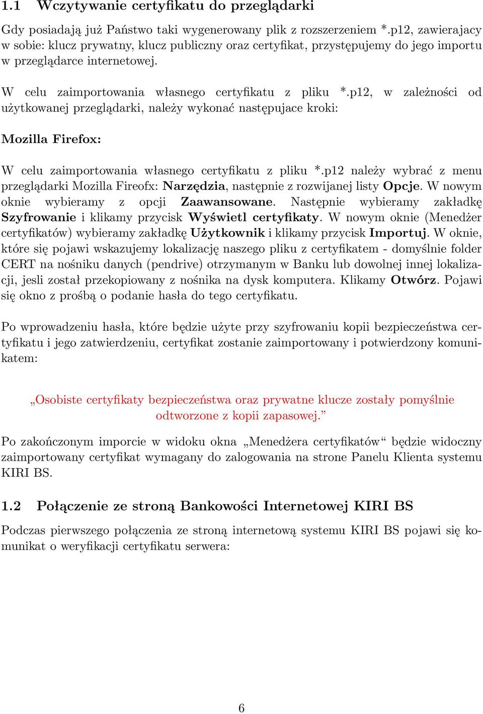 p12, w zależności od użytkowanej przeglądarki, należy wykonać następujace kroki: Mozilla Firefox: W celu zaimportowania własnego certyfikatu z pliku *.