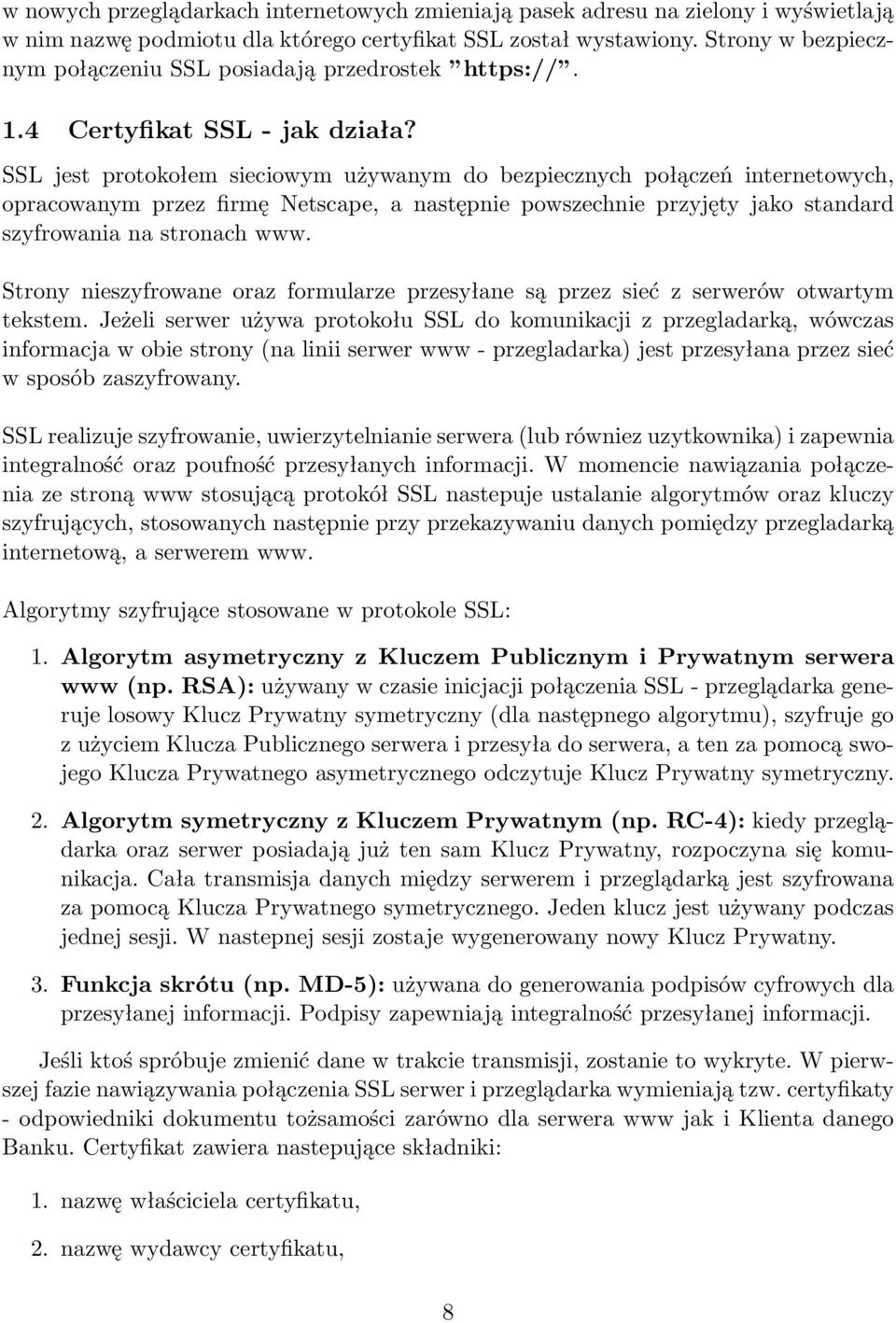 SSL jest protokołem sieciowym używanym do bezpiecznych połączeń internetowych, opracowanym przez firmę Netscape, a następnie powszechnie przyjęty jako standard szyfrowania na stronach www.