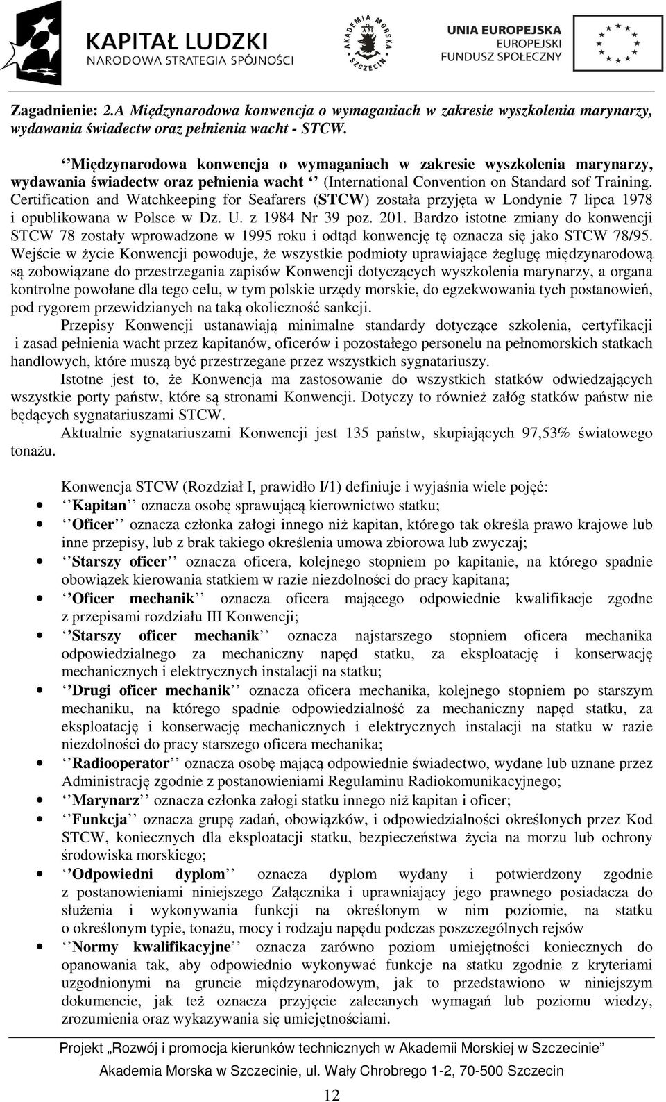 Certification and Watchkeeping for Seafarers (STCW) została przyjęta w Londynie 7 lipca 1978 i opublikowana w Polsce w Dz. U. z 1984 Nr 39 poz. 201.