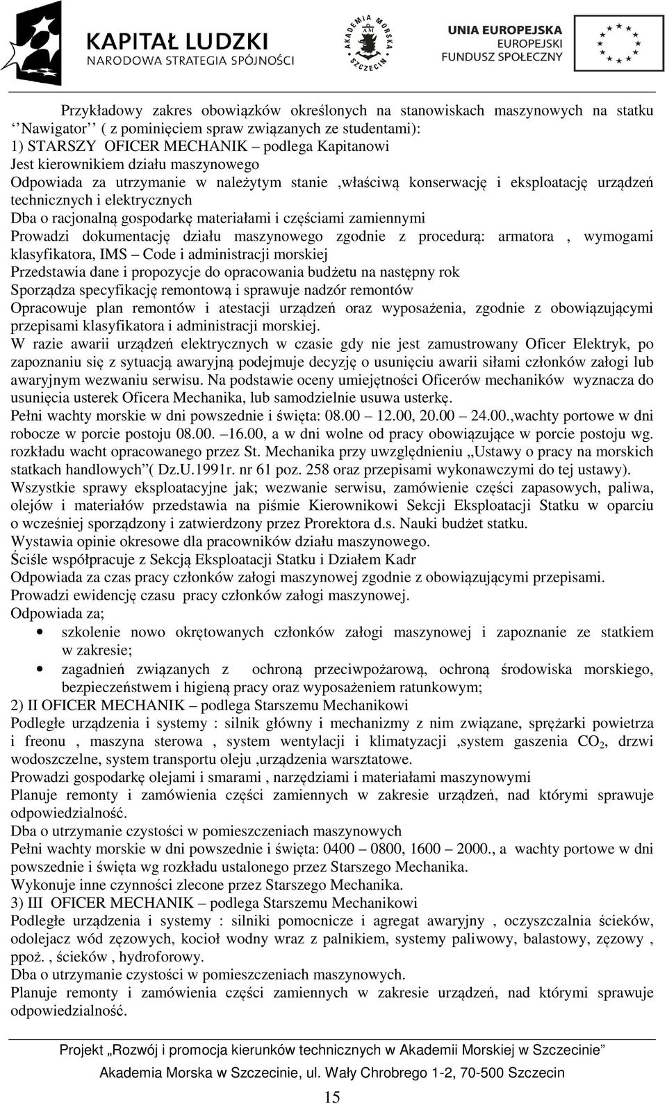 częściami zamiennymi Prowadzi dokumentację działu maszynowego zgodnie z procedurą: armatora, wymogami klasyfikatora, IMS Code i administracji morskiej Przedstawia dane i propozycje do opracowania