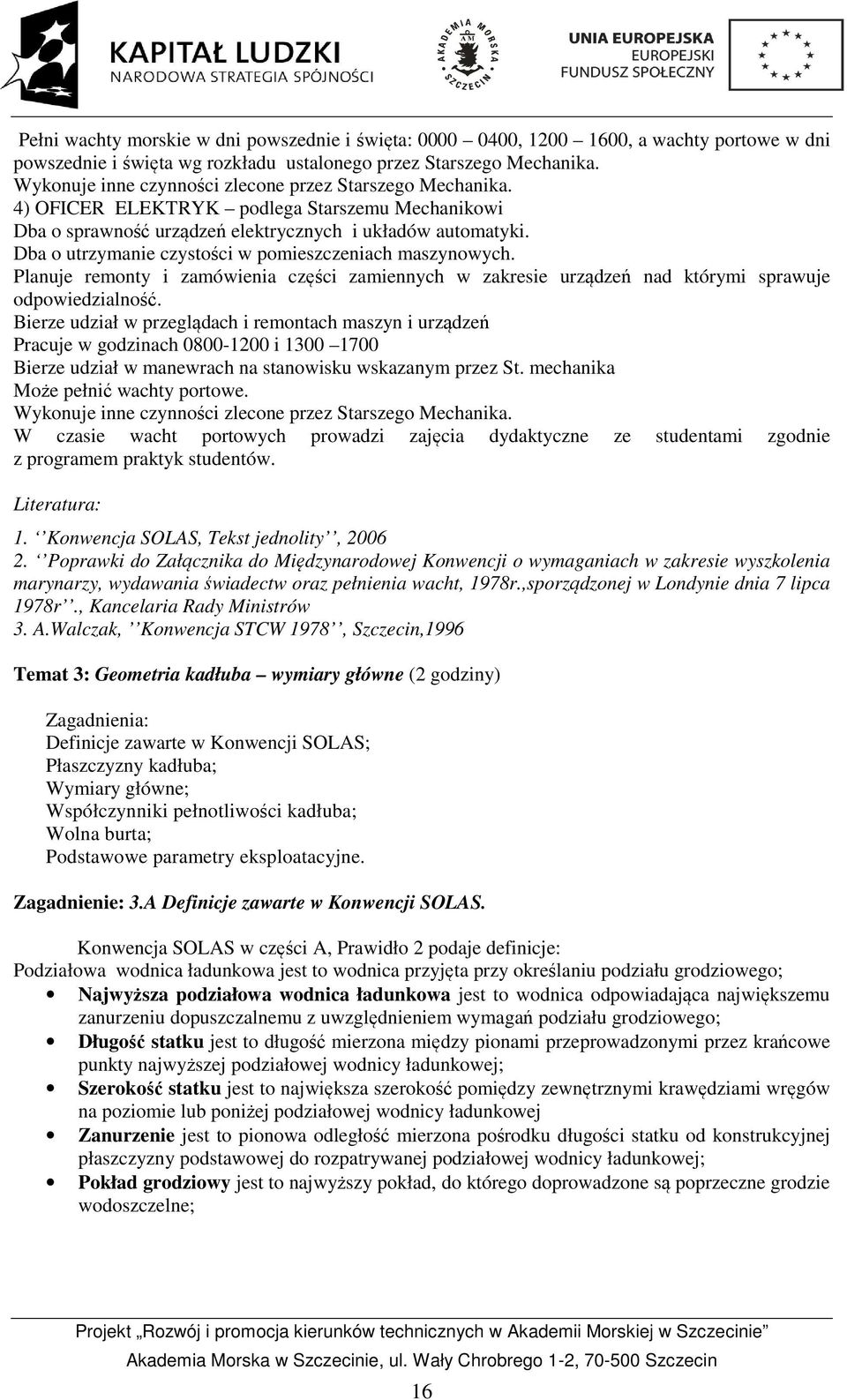 Dba o utrzymanie czystości w pomieszczeniach maszynowych. Planuje remonty i zamówienia części zamiennych w zakresie urządzeń nad którymi sprawuje odpowiedzialność.