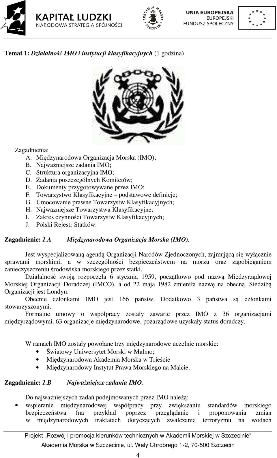 Najważniejsze Towarzystwa Klasyfikacyjne; I. Zakres czynności Towarzystw Klasyfikacyjnych; J. Polski Rejestr Statków. Zagadnienie: 1.A Międzynarodowa Organizacja Morska (IMO).