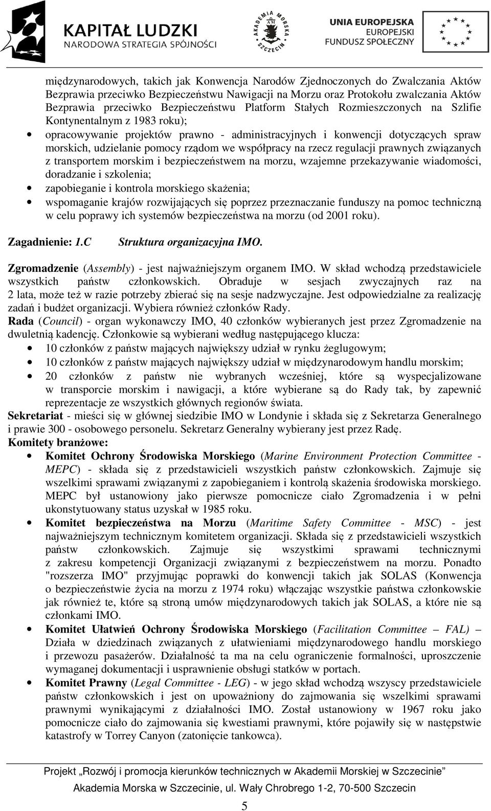 rządom we współpracy na rzecz regulacji prawnych związanych z transportem morskim i bezpieczeństwem na morzu, wzajemne przekazywanie wiadomości, doradzanie i szkolenia; zapobieganie i kontrola