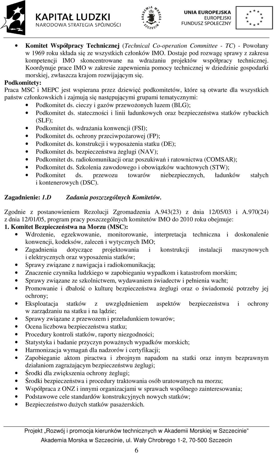 Koordynuje prace IMO w zakresie zapewnienia pomocy technicznej w dziedzinie gospodarki morskiej, zwłaszcza krajom rozwijającym się.