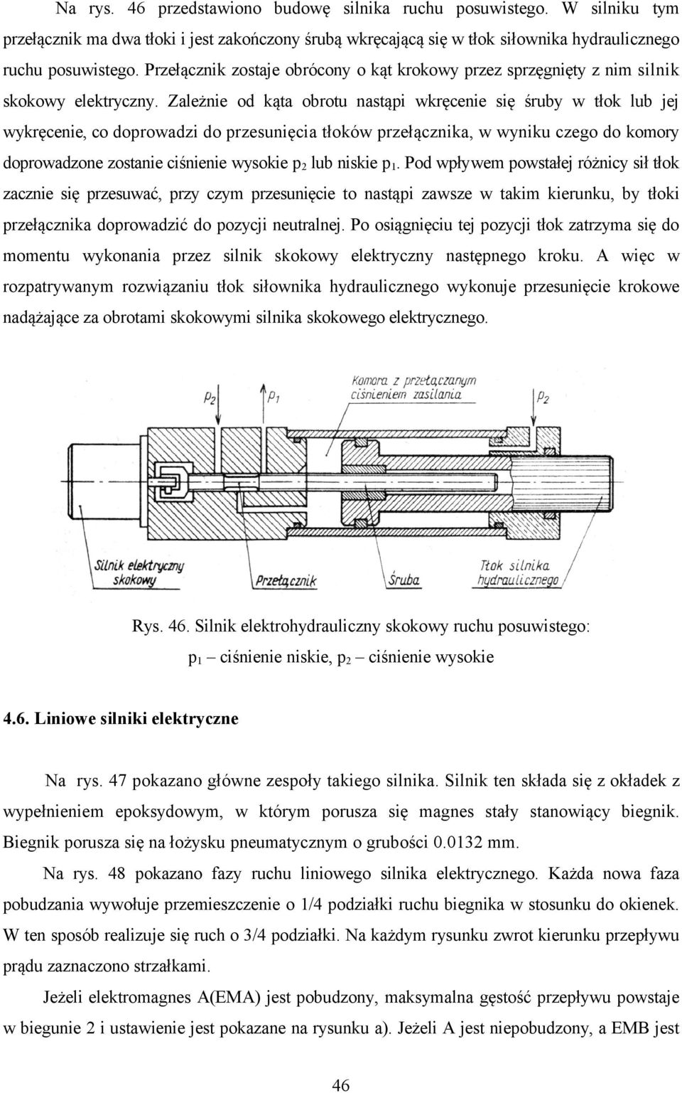 Zależnie od kąta obrotu nastąpi wkręcenie się śruby w tłok lub jej wykręcenie, co doprowadzi do przesunięcia tłoków przełącznika, w wyniku czego do komory doprowadzone zostanie ciśnienie wysokie p2