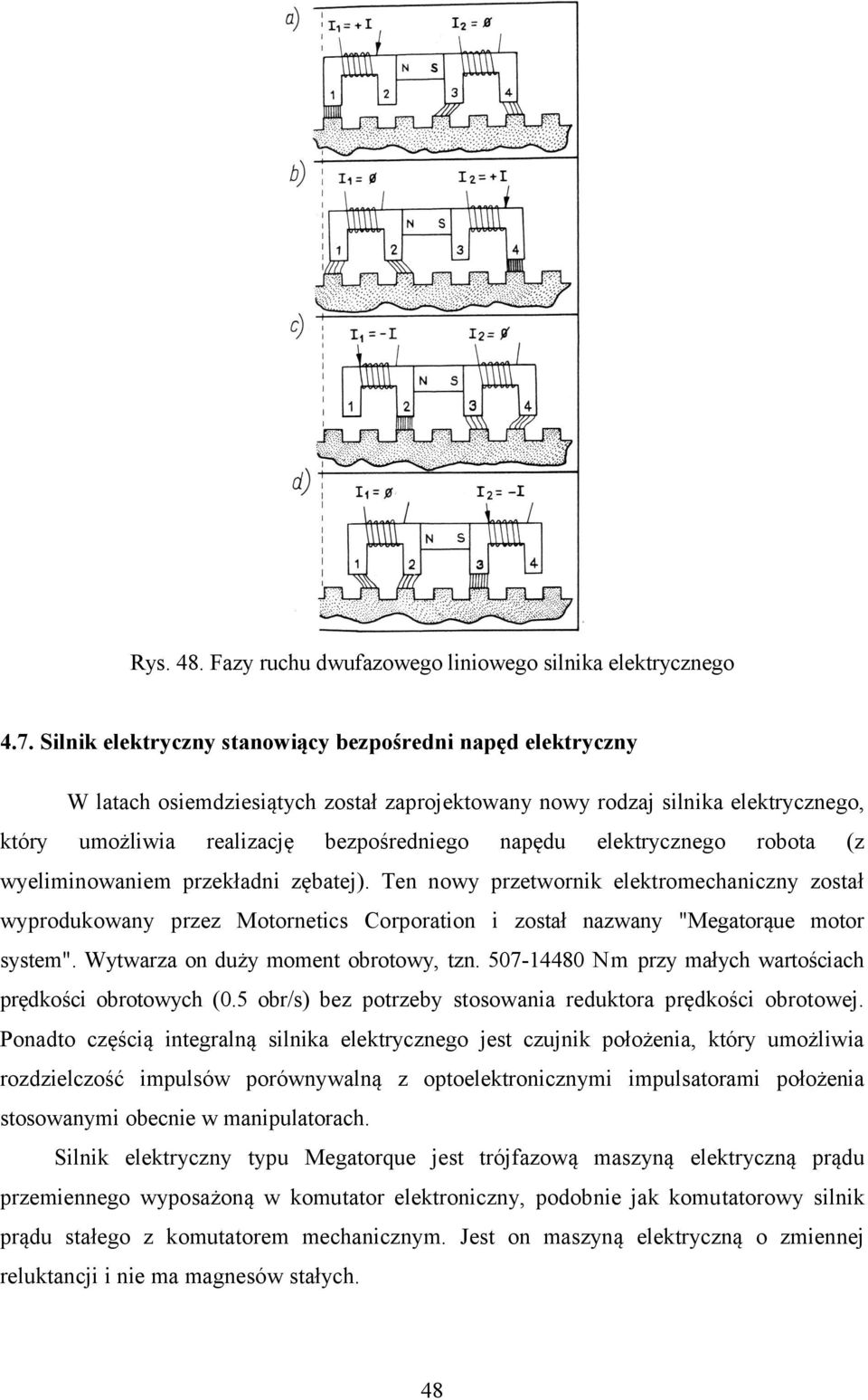 elektrycznego robota (z wyeliminowaniem przekładni zębatej). Ten nowy przetwornik elektromechaniczny został wyprodukowany przez Motornetics Corporation i został nazwany "Megatorąue motor system".