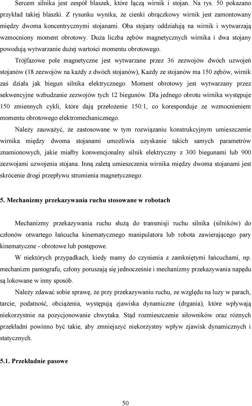 Duża liczba zębów magnetycznych wirnika i dwa stojany powodują wytwarzanie dużej wartości momentu obrotowego.