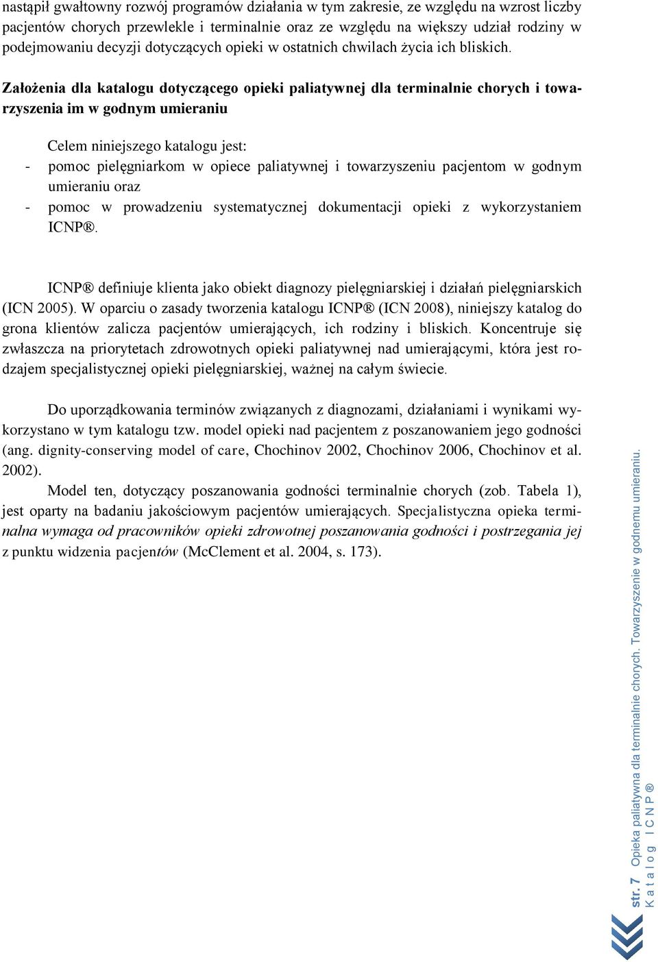 Założenia dla katalogu dotyczącego opieki paliatywnej dla terminalnie chorych i towarzyszenia im w godnym umieraniu Celem niniejszego katalogu jest: - pomoc pielęgniarkom w opiece paliatywnej i