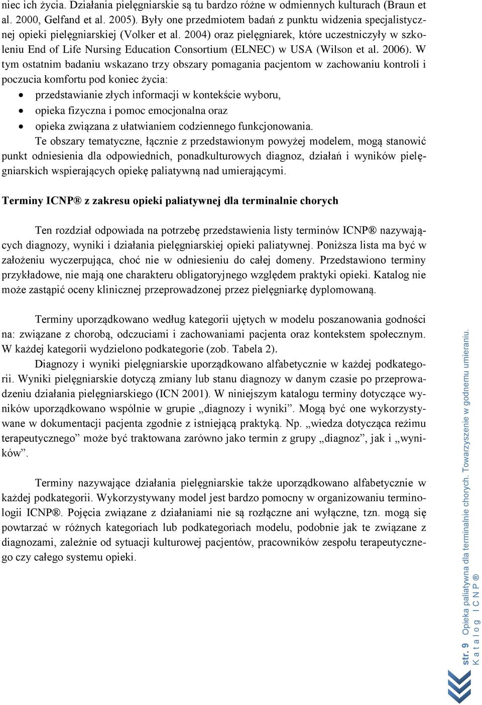 2004) oraz pielęgniarek, które uczestniczyły w szkoleniu End of Life Nursing Education Consortium (ELNEC) w USA (Wilson et al. 2006).