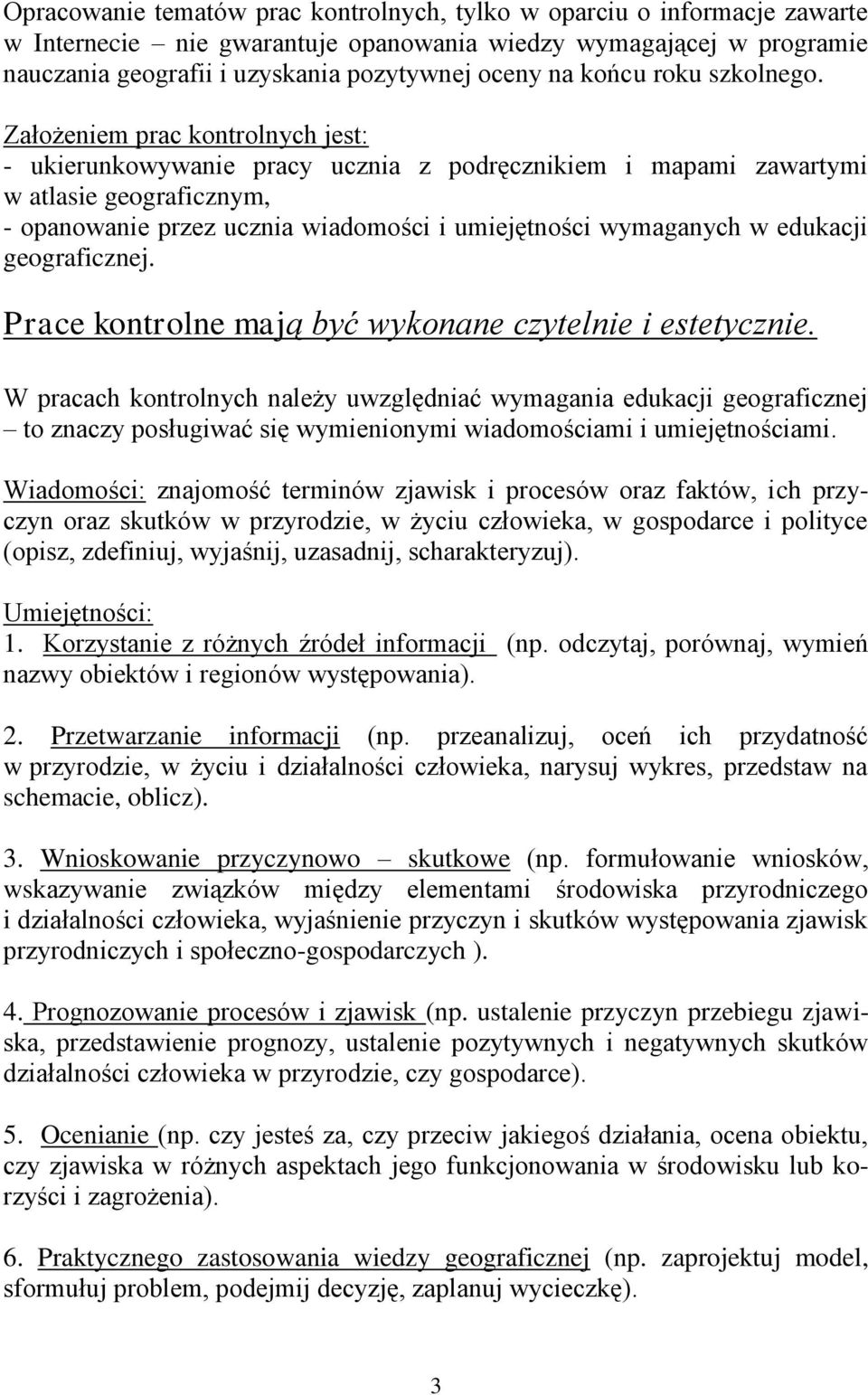 Założeniem prac kontrolnych jest: - ukierunkowywanie pracy ucznia z podręcznikiem i mapami zawartymi w atlasie geograficznym, - opanowanie przez ucznia wiadomości i umiejętności wymaganych w edukacji