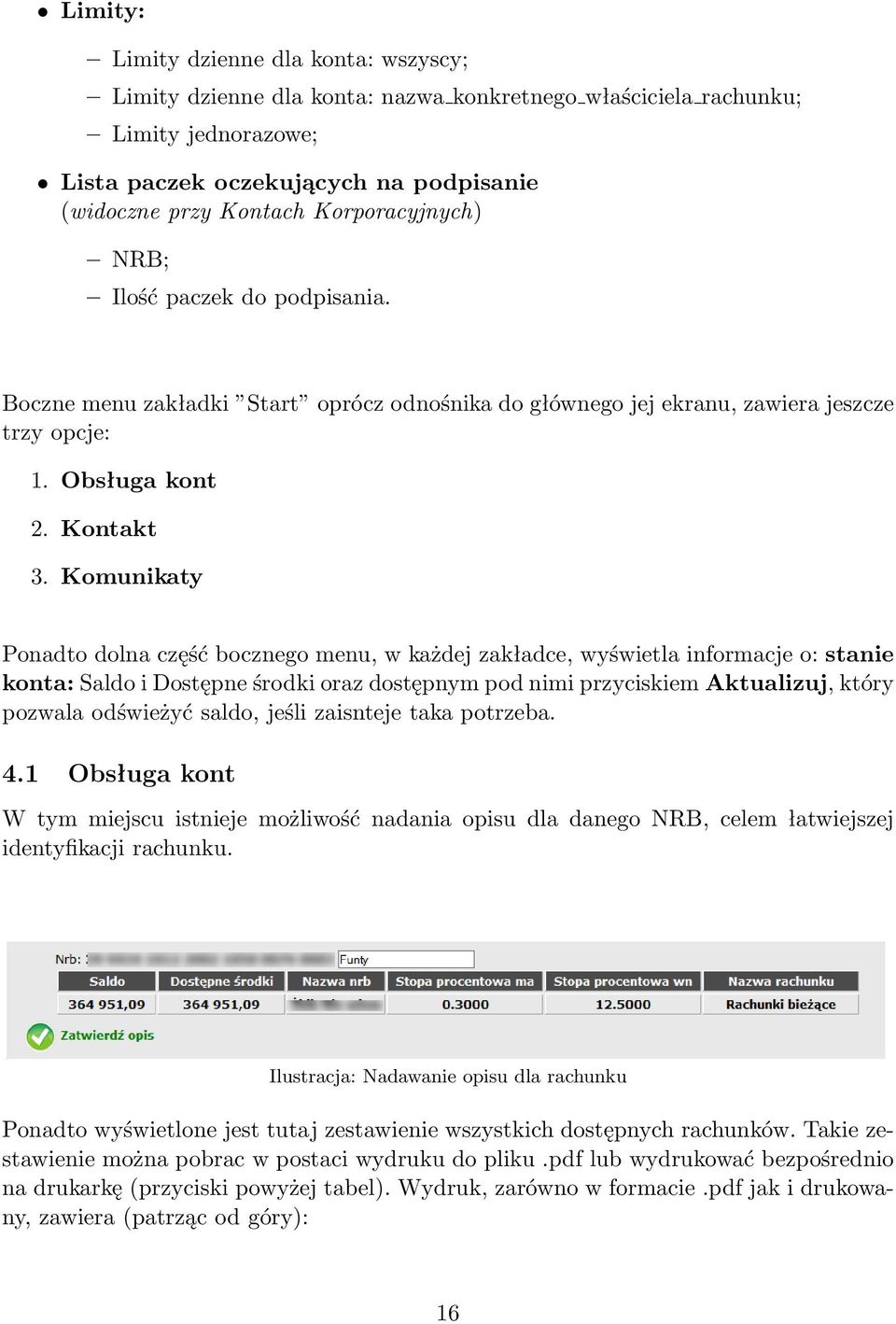 Komunikaty Ponadto dolna część bocznego menu, w każdej zakładce, wyświetla informacje o: stanie konta: Saldo i Dostępne środki oraz dostępnym pod nimi przyciskiem Aktualizuj, który pozwala odświeżyć