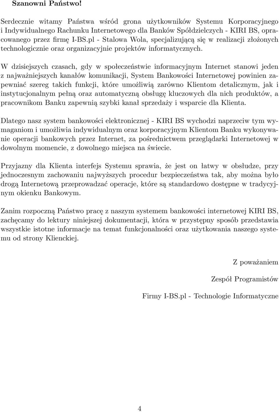 W dzisiejszych czasach, gdy w społeczeństwie informacyjnym Internet stanowi jeden z najważniejszych kanałów komunikacji, System Bankowości Internetowej powinien zapewniać szereg takich funkcji, które