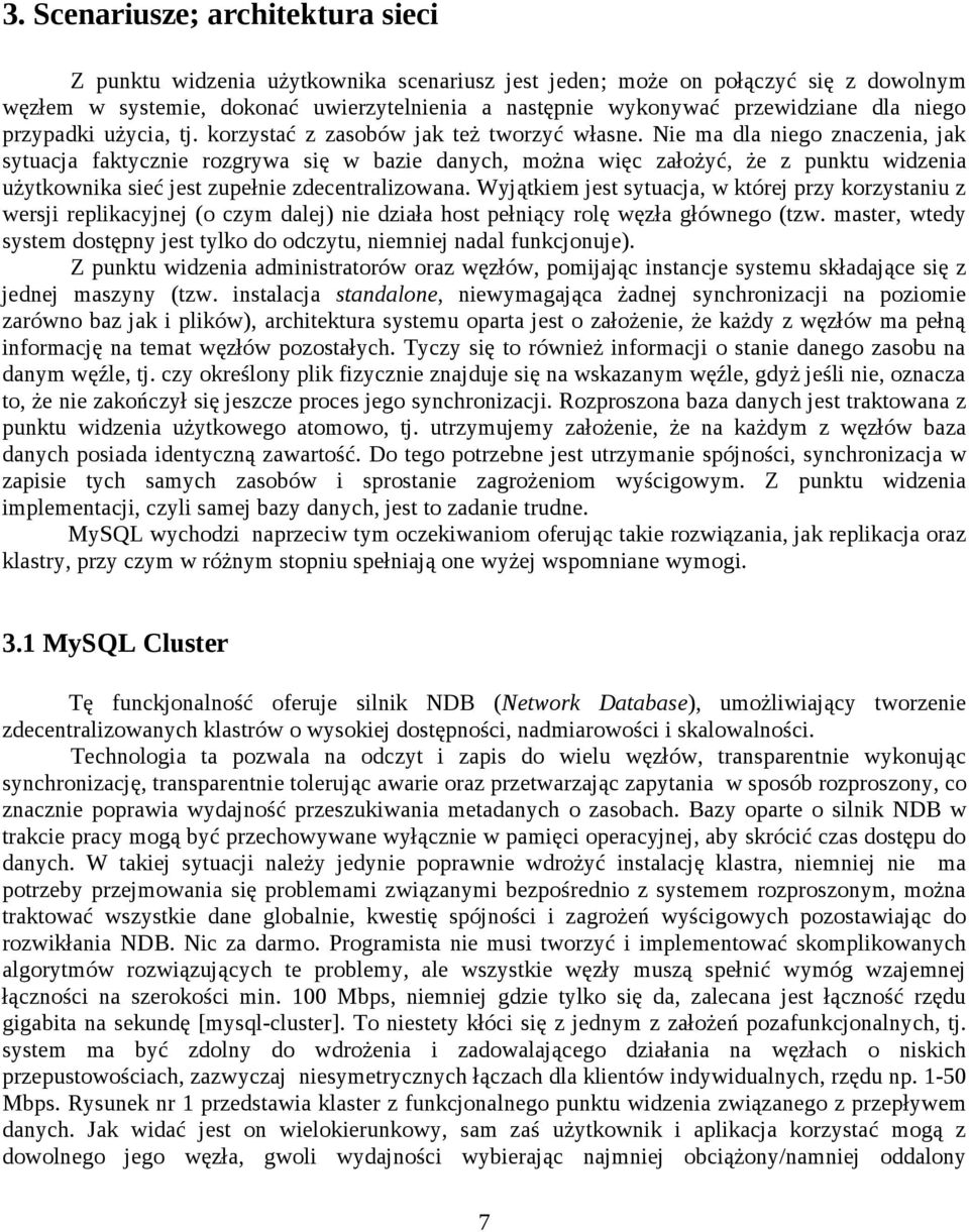 Nie ma dla niego znaczenia, jak sytuacja faktycznie rozgrywa się w bazie danych, można więc założyć, że z punktu widzenia użytkownika sieć jest zupełnie zdecentralizowana.