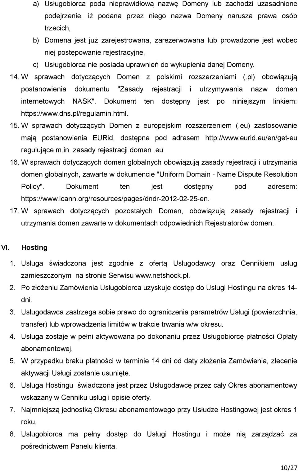 pl) obowiązują postanowienia dokumentu "Zasady rejestracji i utrzymywania nazw domen internetowych NASK". Dokument ten dostępny jest po niniejszym linkiem: https://www.dns.pl/regulamin.html. 15.