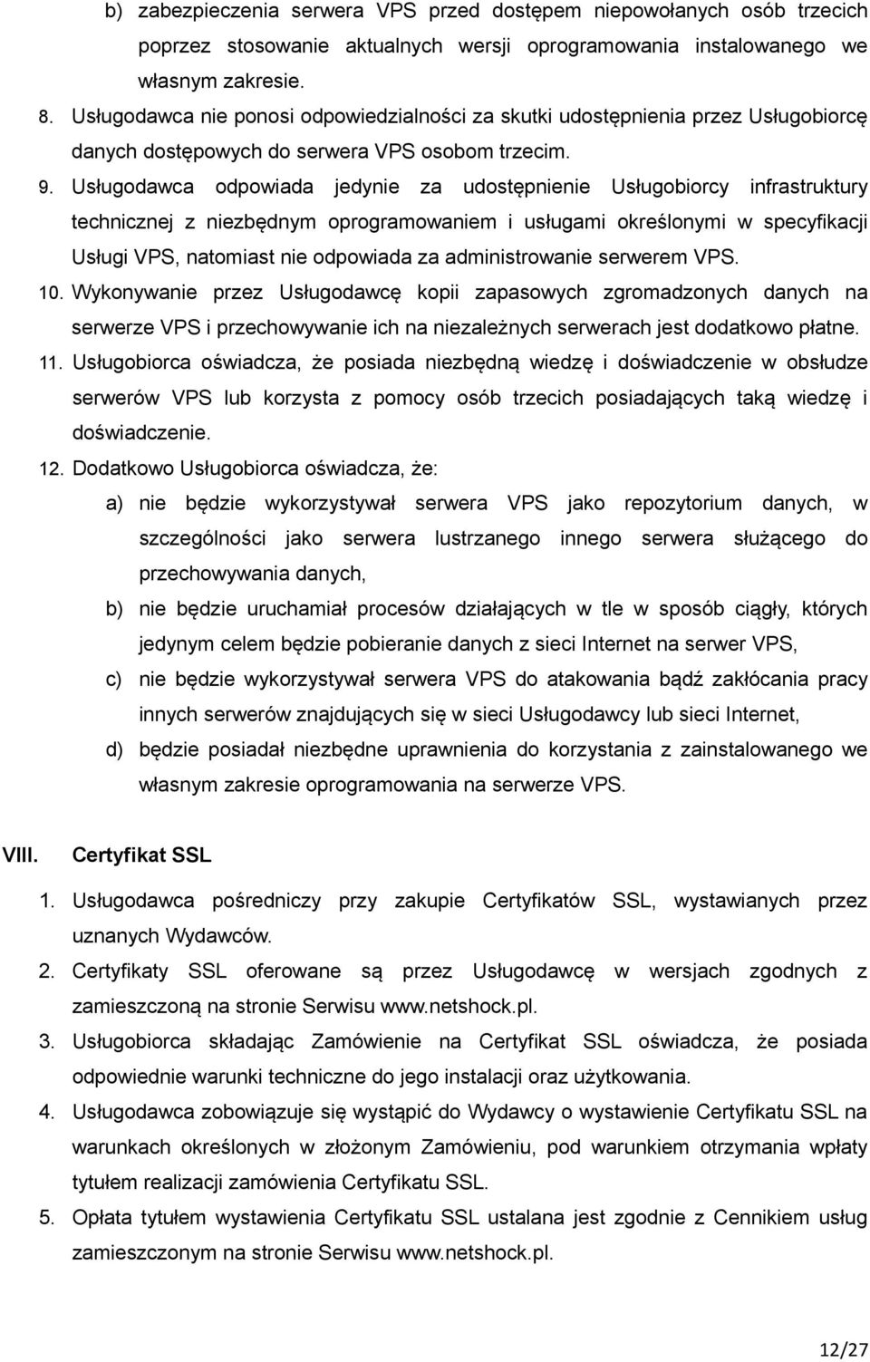 Usługodawca odpowiada jedynie za udostępnienie Usługobiorcy infrastruktury technicznej z niezbędnym oprogramowaniem i usługami określonymi w specyfikacji Usługi VPS, natomiast nie odpowiada za