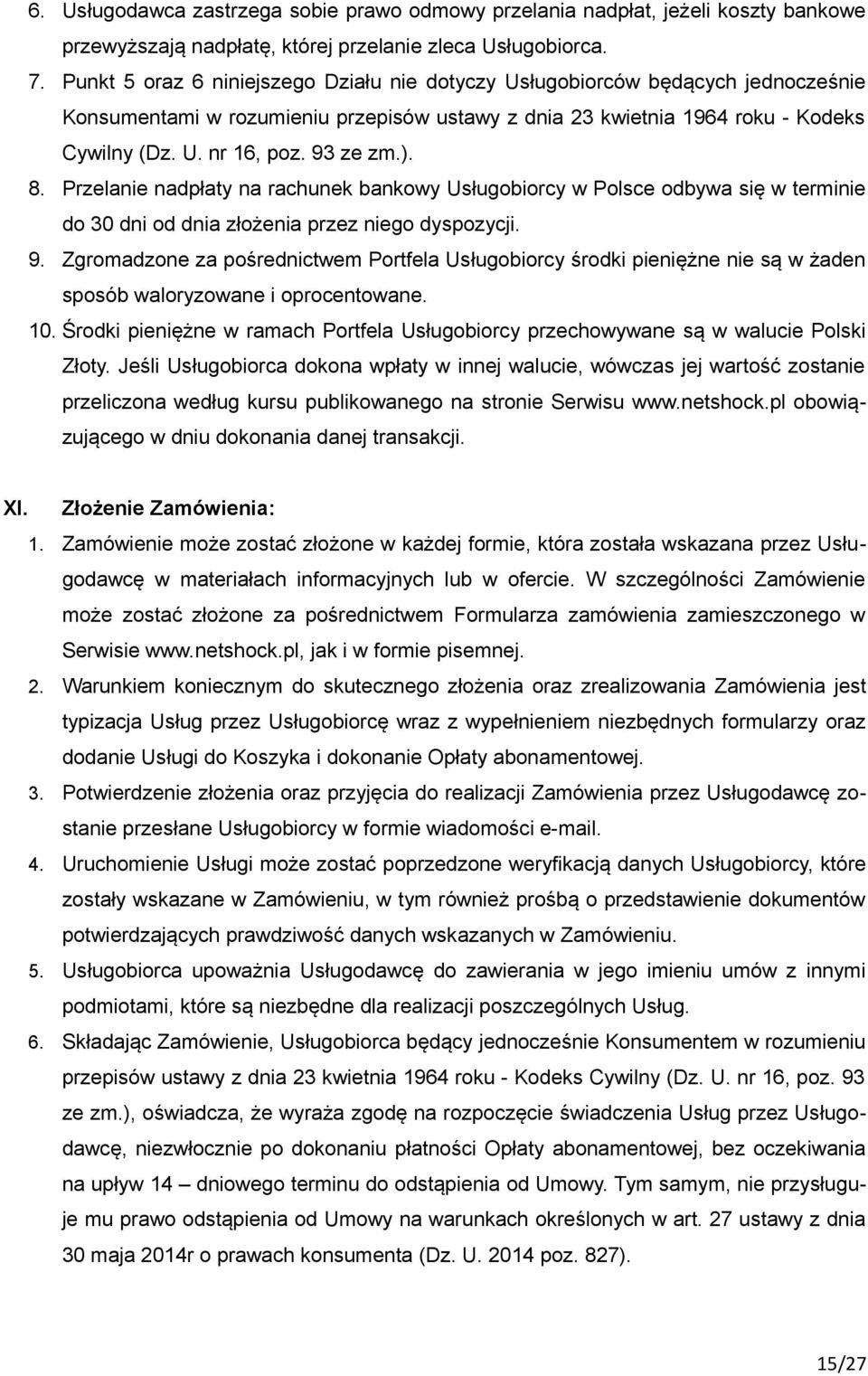 ). 8. Przelanie nadpłaty na rachunek bankowy Usługobiorcy w Polsce odbywa się w terminie do 30 dni od dnia złożenia przez niego dyspozycji. 9.