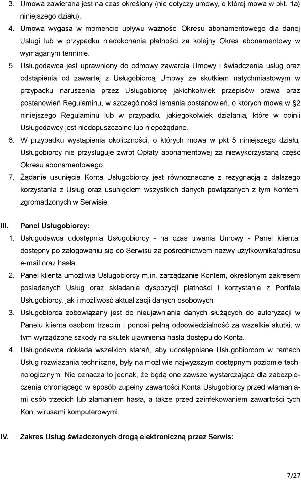 Usługodawca jest uprawniony do odmowy zawarcia Umowy i świadczenia usług oraz odstąpienia od zawartej z Usługobiorcą Umowy ze skutkiem natychmiastowym w przypadku naruszenia przez Usługobiorcę