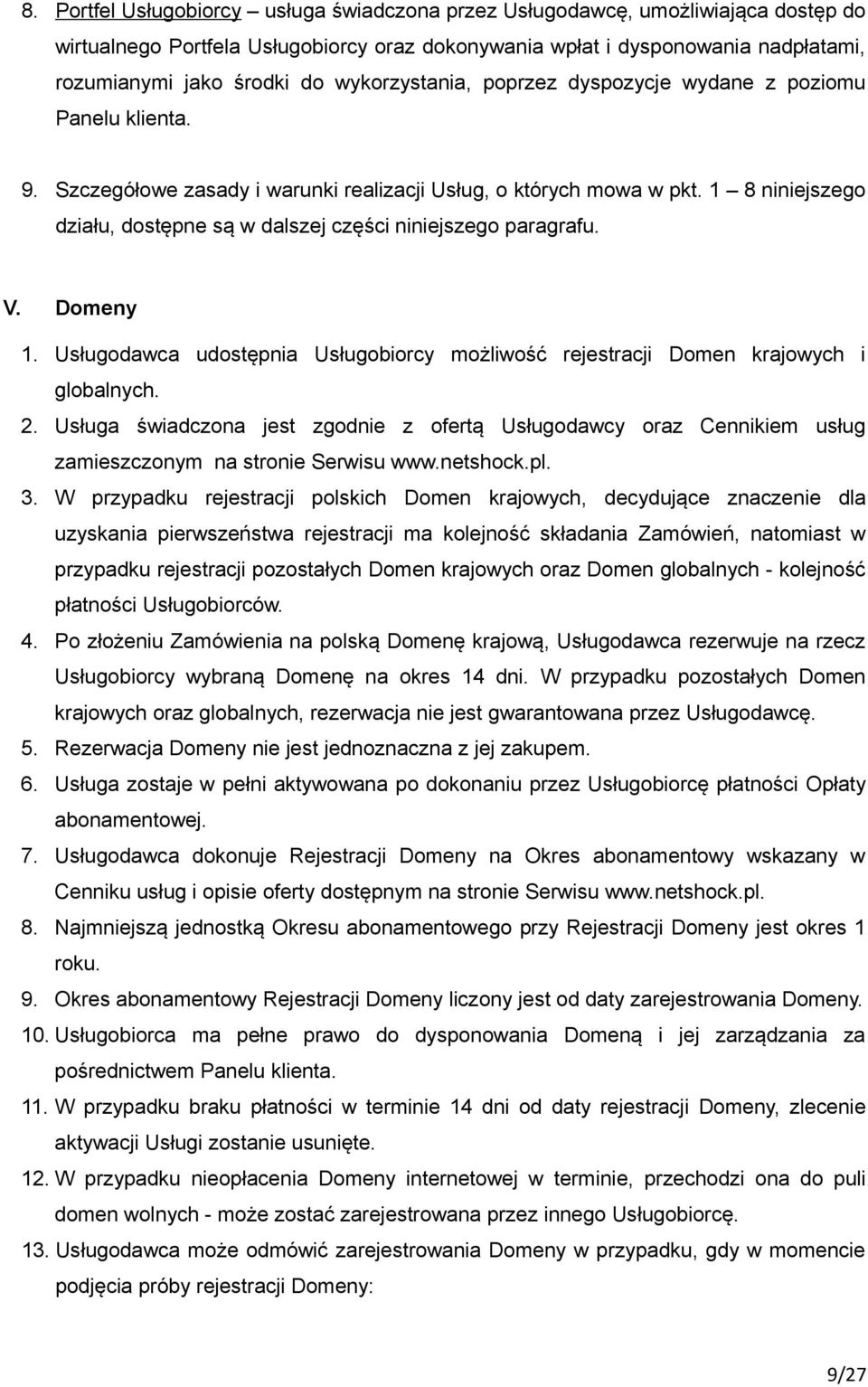 1 8 niniejszego działu, dostępne są w dalszej części niniejszego paragrafu. V. Domeny 1. Usługodawca udostępnia Usługobiorcy możliwość rejestracji Domen krajowych i globalnych. 2.