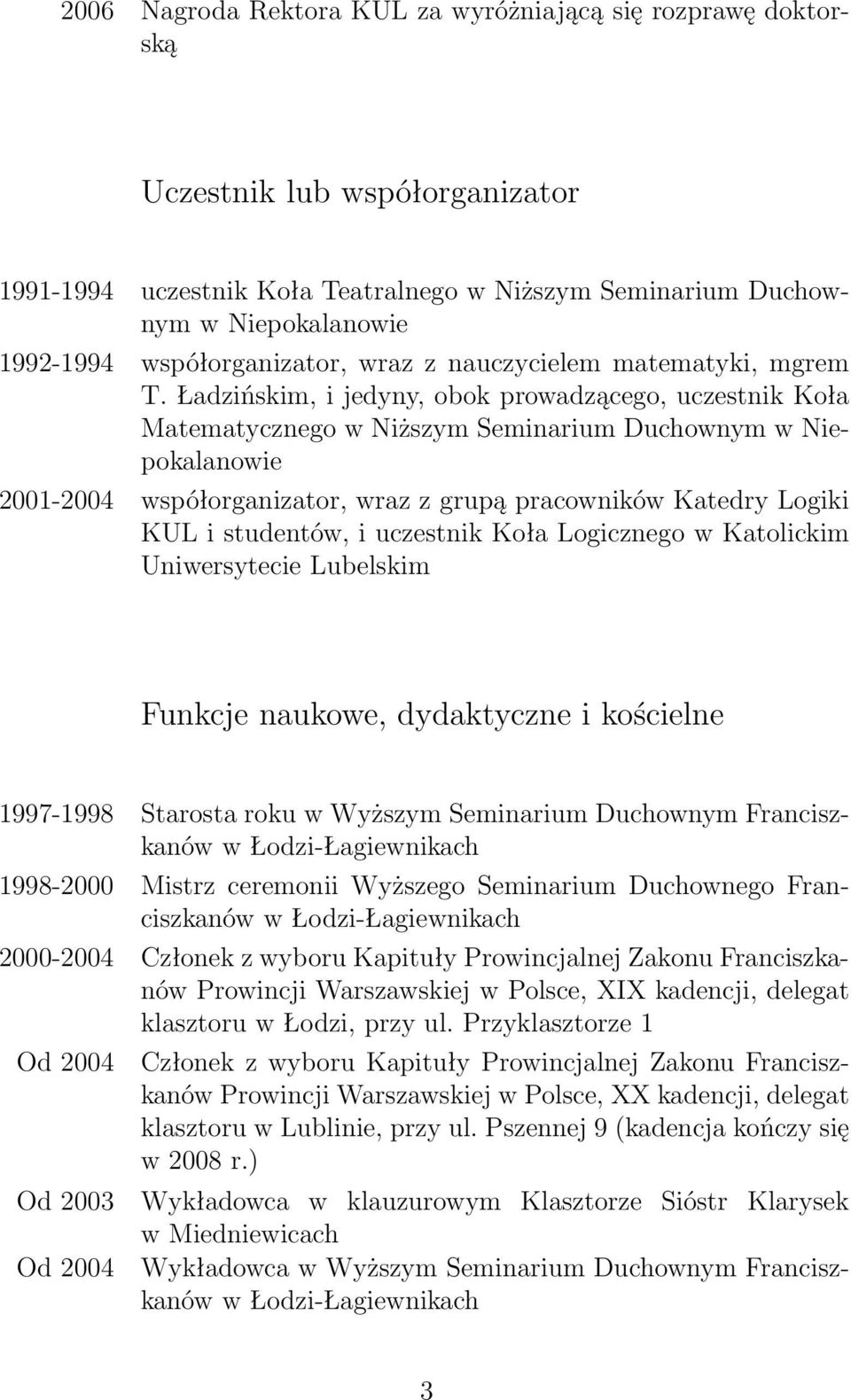 Ładzińskim, i jedyny, obok prowadzącego, uczestnik Koła Matematycznego w Niższym Seminarium Duchownym w Niepokalanowie 2001-2004 współorganizator, wraz z grupą pracowników Katedry Logiki KUL i