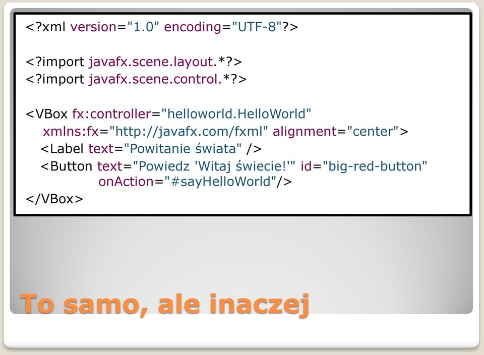 com/fxml" alignment="center"> <Label text="powitanie świata" /> <Button text="powiedz