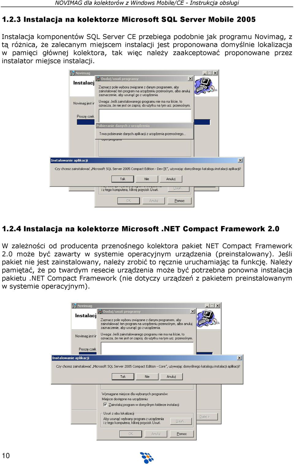 NET Compact Framework 2.0 W zależności od producenta przenośnego kolektora pakiet NET Compact Framework 2.0 może być zawarty w systemie operacyjnym urządzenia (preinstalowany).