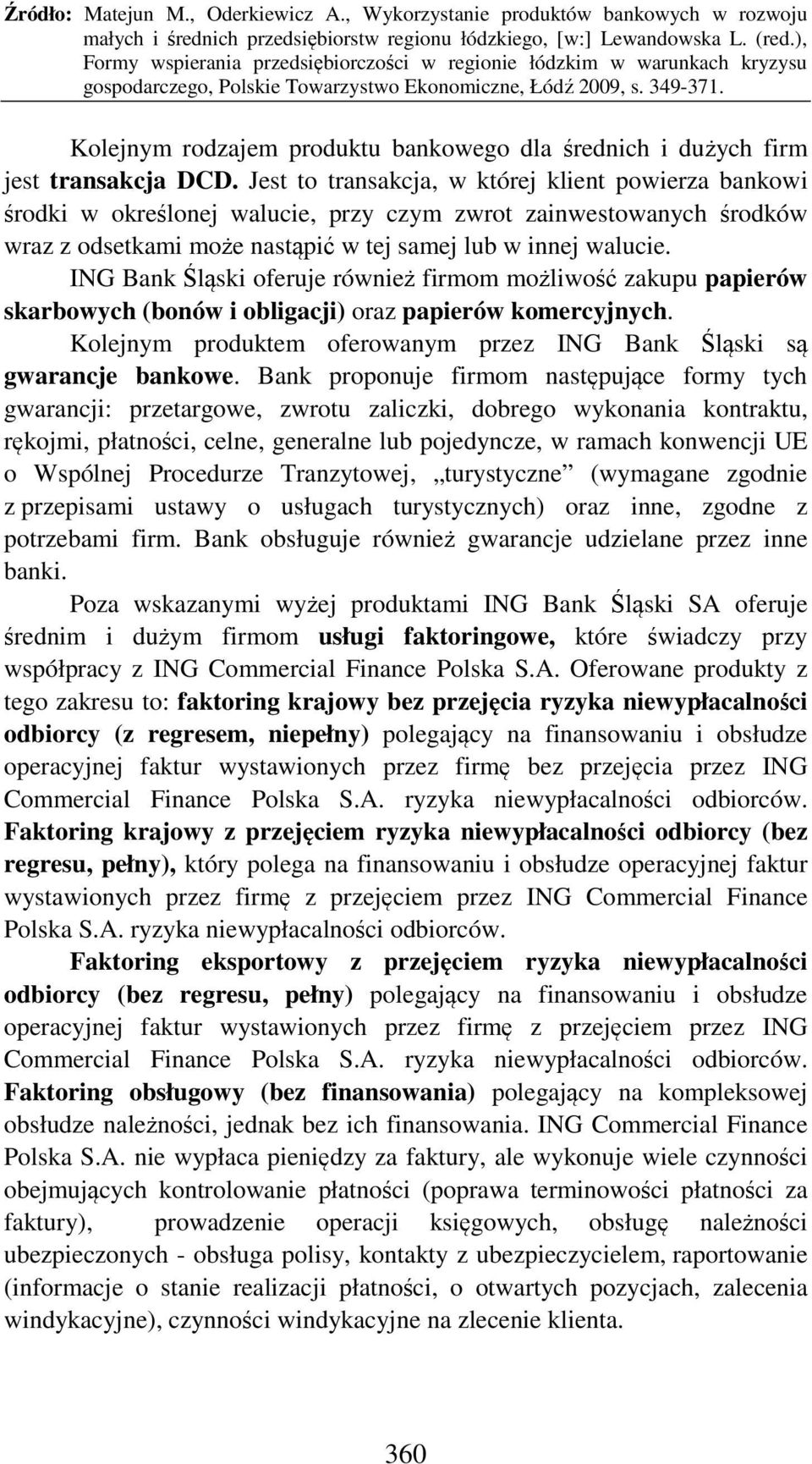 ING Bank Śląski oferuje również firmom możliwość zakupu papierów skarbowych (bonów i obligacji) oraz papierów komercyjnych. Kolejnym produktem oferowanym przez ING Bank Śląski są gwarancje bankowe.