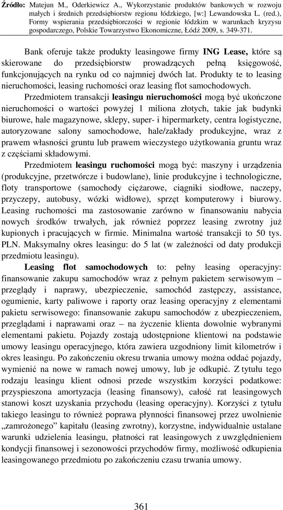 Przedmiotem transakcji leasingu nieruchomości mogą być ukończone nieruchomości o wartości powyżej 1 miliona złotych, takie jak budynki biurowe, hale magazynowe, sklepy, super- i hipermarkety, centra