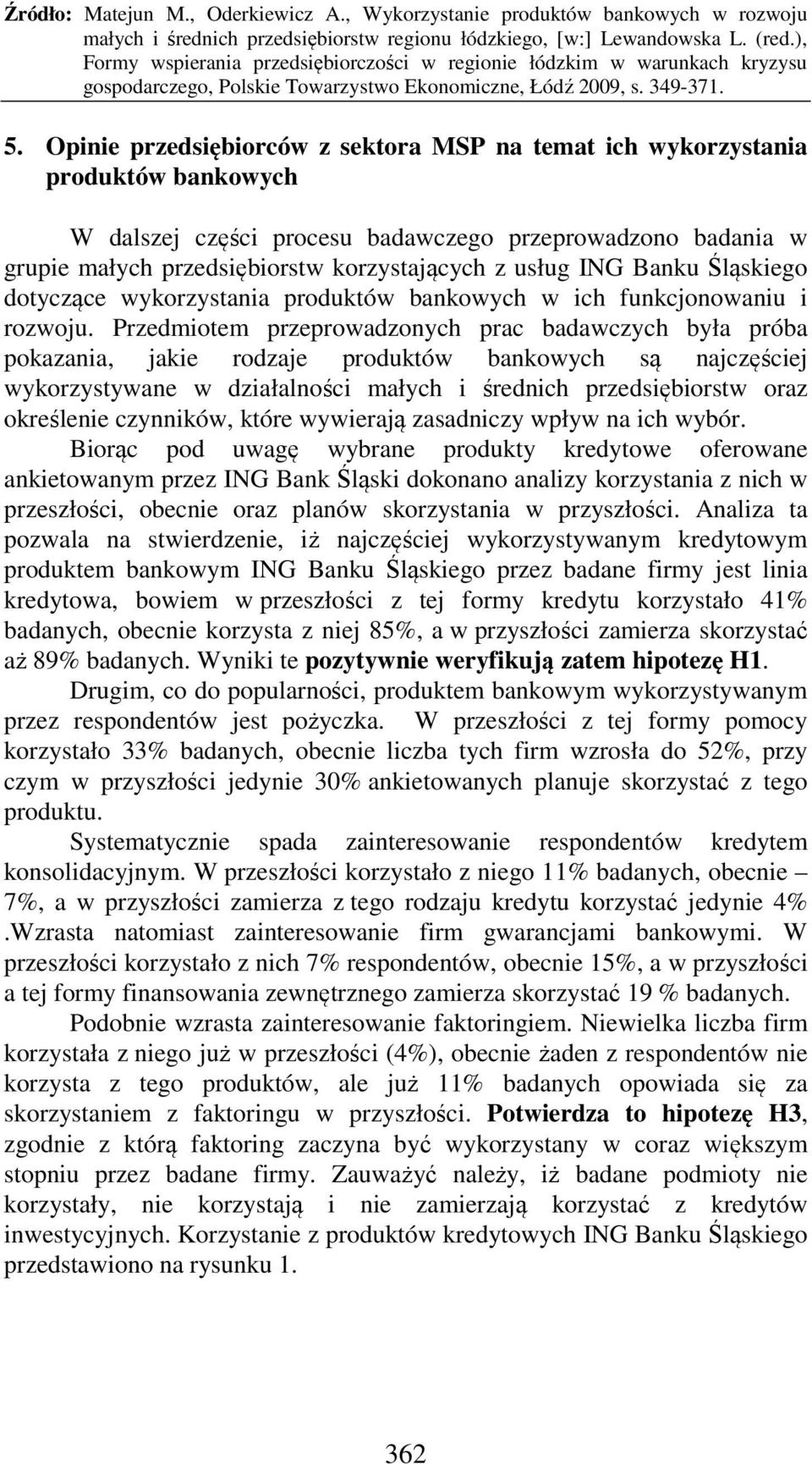 Przedmiotem przeprowadzonych prac badawczych była próba pokazania, jakie rodzaje produktów bankowych są najczęściej wykorzystywane w działalności małych i średnich przedsiębiorstw oraz określenie