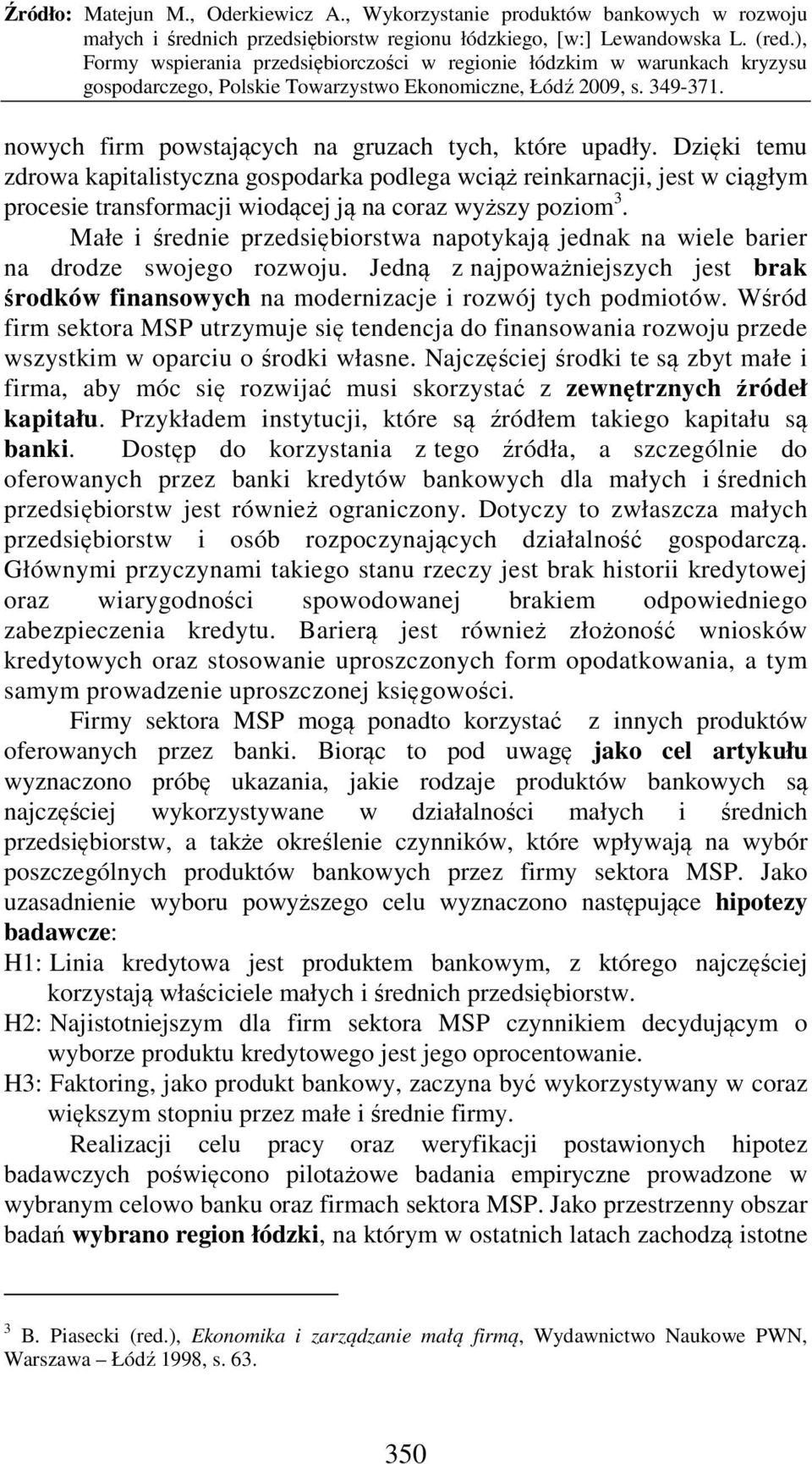 Małe i średnie przedsiębiorstwa napotykają jednak na wiele barier na drodze swojego rozwoju. Jedną z najpoważniejszych jest brak środków finansowych na modernizacje i rozwój tych podmiotów.