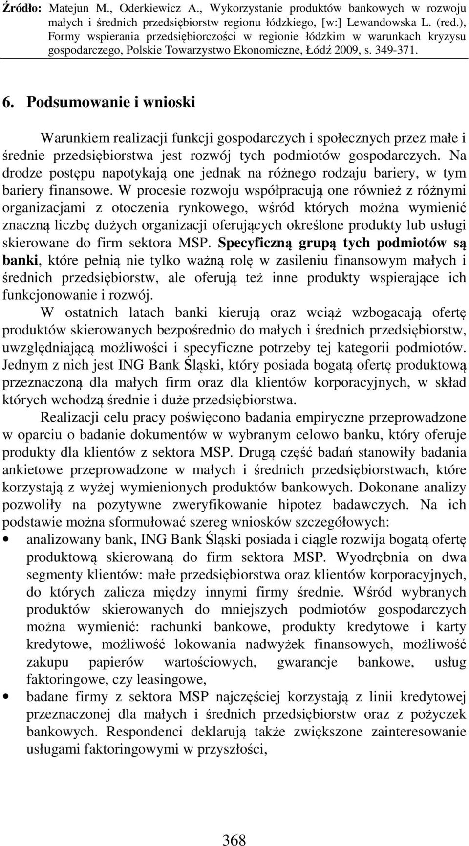 W procesie rozwoju współpracują one również z różnymi organizacjami z otoczenia rynkowego, wśród których można wymienić znaczną liczbę dużych organizacji oferujących określone produkty lub usługi