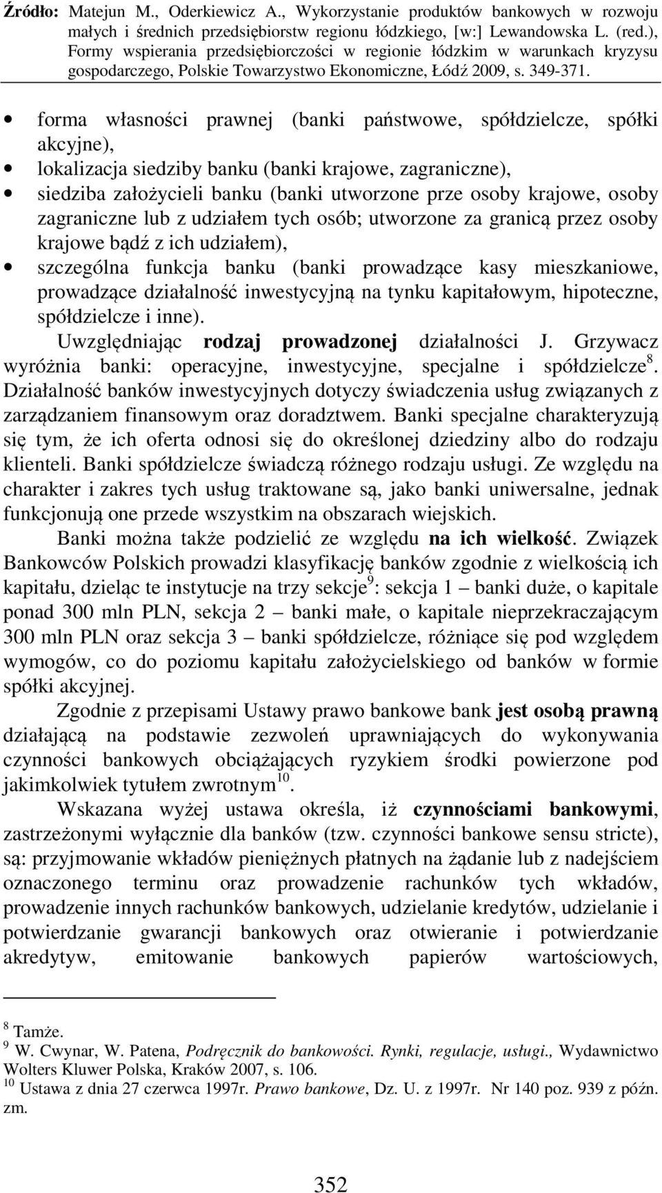 na tynku kapitałowym, hipoteczne, spółdzielcze i inne). Uwzględniając rodzaj prowadzonej działalności J. Grzywacz wyróżnia banki: operacyjne, inwestycyjne, specjalne i spółdzielcze 8.